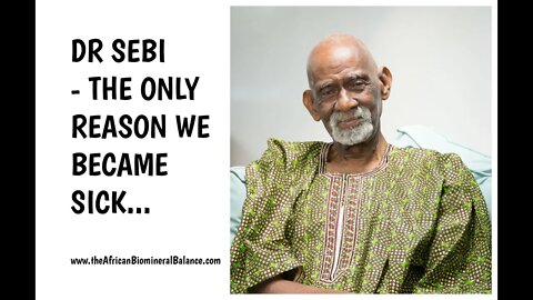 DR SEBI - THE ONLY REASON WE BECAME SICK...