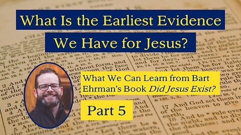 What Is the Earliest Evidence We Have for Jesus? (Ehrman's "Did Jesus Exist?" Part 5)