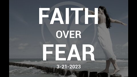 Faith Over Fear – 3.21.2023