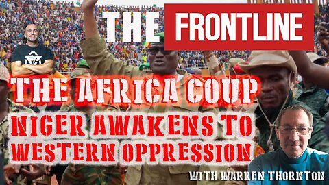 THE AFRICA COUP, NIGER AWAKENS TO WESTERN OPPRESSION WITH WARREN THORNTON & LEE DAWSON