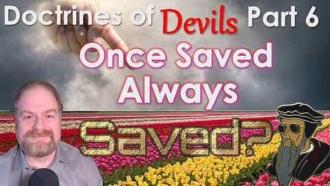 Doctrines of Devils Part 6: Once Saved Always Saved?