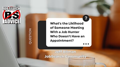 What's the Liklihood of Someone Meeting With a Job Hunter Who Doesn't Have an Appointment?