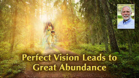 Perfect Vision Leads to Great Abundance for Servitors of Love and Light