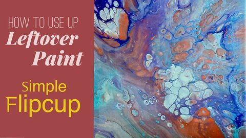 How to Use Up Leftover Paints, Flip Cup: Acrylic Pouring Video #11