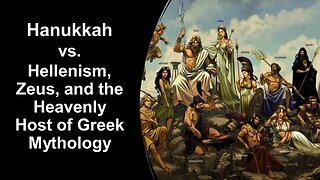 12/16/23 Hanukkah vs. Hellenism, Zeus, and the Heavenly Host of Greek Mythology - Part 3