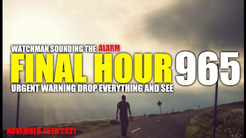 FINAL HOUR 965 - URGENT WARNING DROP EVERYTHING AND SEE - WATCHMAN SOUNDING THE ALARM