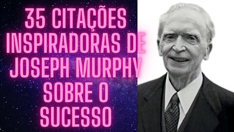 35 citações inspiradoras de Joseph Murphy sobre o sucesso.