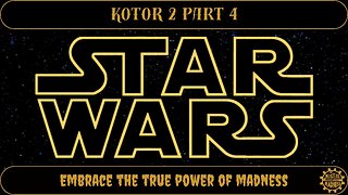 KOTOR 2 - Part 4 : Embrace the True Power of Madness