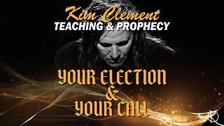 Kim Clement Teaching & Prophecy - Your Election & Your Call