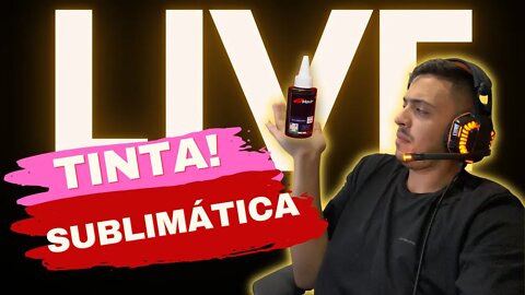 TUDO SOBRE TINTA SUBLIMÁTICA - LIVE