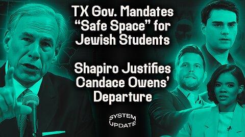 Texas Gov. Abbot Mandates “Safe Space” Exception for Jewish Students. Ben Shapiro’s Mental Gymnastics to Justify Candace Owens’ Firing | SYSTEM UPDATE #250