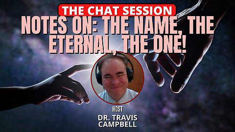 NOTES ON: THE NAME, THE ETERNAL, THE ONE! | THE CHAT SESSION