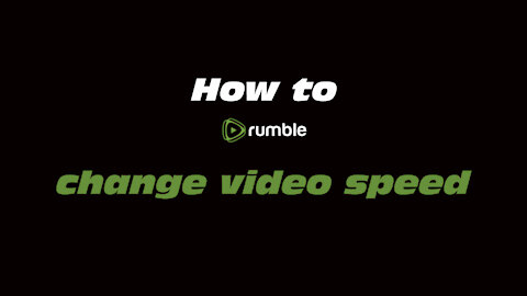 How to Rumble: Change video speed