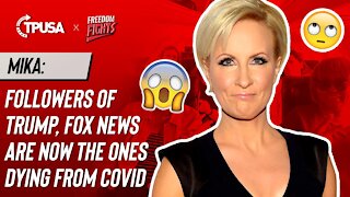 Mika: Followers of Trump, Fox News Are Now The Ones Dying From Covid