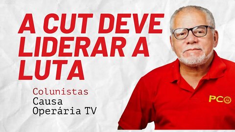 A CUT deve liderar a luta contra o golpe e mobilizar para 7/09 - Colunistas da COTV | Antônio Carlos