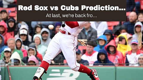 Red Sox vs Cubs Predictions, Picks, Odds: Boston Puts a Hurting on Hendricks