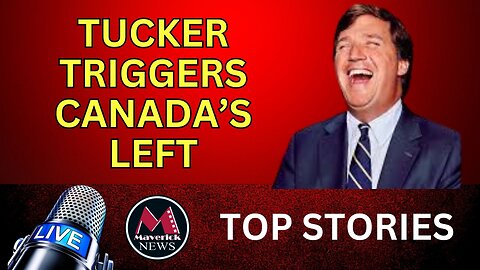 Tucker Carlson Triggers Canada's Liberals | Maverick News Live