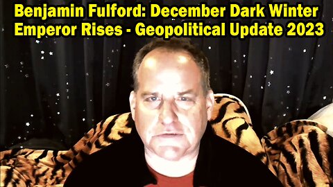 Benjamin Fulford: December Dark Winter Emperor Rises - Geopolitical Update 2023