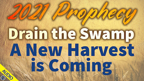 2021 Prophecy: Drain the Swamp - A New Harvest is Coming