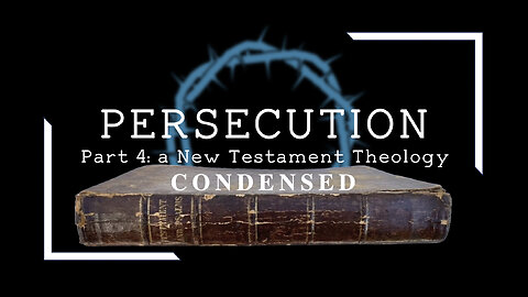 Persecution: a New Testament theology (condensed)