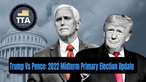TTA Live - Trump Vs Pence: 2022 Midterm Primary Election Update | Ep. 12