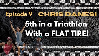 Episode 9 Chris Danesi How to Place 5th in a Triathlon With a FLAT TIRE