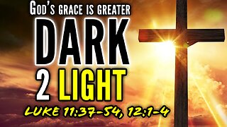 Jesus Warns To Beware Of The Yeast Of The Pharisees - Luke 11:37-54, 12:1-4 | God's Grace Is Greater