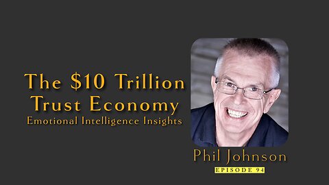 The $10 Trillion Trust Economy: Phil Johnson's Emotional Intelligence Insights | Ep 94