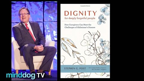 Stephen G Post, Ph D - Dignity for Deeply Forgetful People