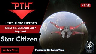 Star Citizen 3.18.2 is LIVE! Starting over and building up!