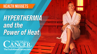 The Truth About Cancer: Health Nugget 86 - Hyperthermia and the Power of Heat