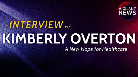 VIGILANT INTERVIEW: Kimberly Overton, A New Hope for Healthcare