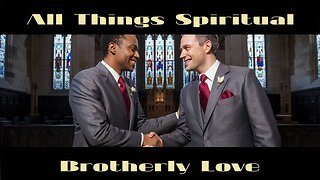 All Things Spiritual-The Need for Brotherly Love