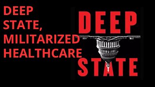 DEEP STATE, MILITARIZED HEALTH CARE