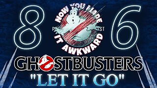 NOW YOU MADE IT AWKWARD Ep86: GHOSTBUSTERS- "Let It Go"