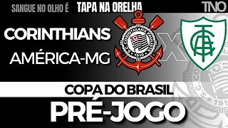 PRÉ-JOGO: CORINTHIANS X AMÉRICA-MG | COPA DO BRASIL 2023