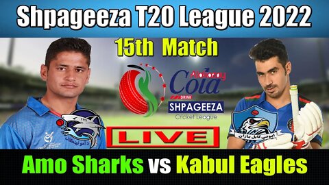Shpageeza Cricket League Live , Amo Sharks vs Kabul Eagles t20 live , 15th match live score