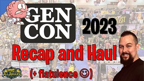 GENCON 2023 Recap and Haul (+ flatulence)!