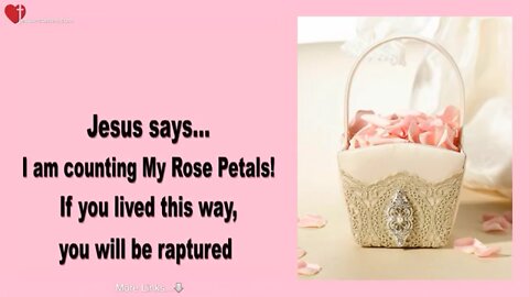Jesus says I Am Counting My Rose Pedals If You Loved This Way You Will Be Raptured