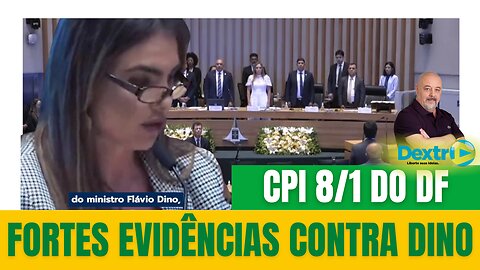 CPI DO 8/1 DO DF: FORTES EVIDÊNCIAS CONTRA DINO