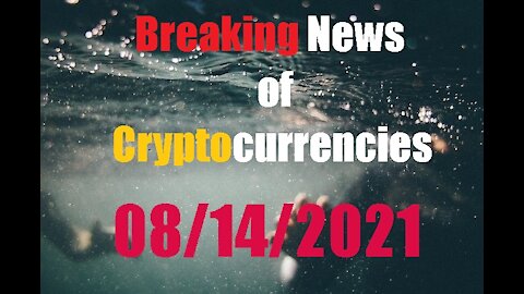 ⚡Breaking News of Cryptocurrencies 08/14/2021⚡