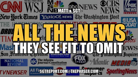 ALL THE NEWS THEY SEE FIT TO OMIT -- MATT & SGT