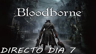 SPANISH STREAMER IN RUMBLE - ROAD TO 50 FOLLOWERS - DIRECTO BLOODBORNE - DIA #7
