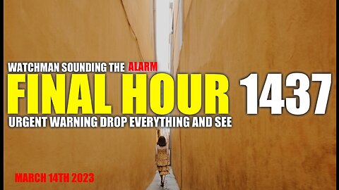 FINAL HOUR 1437 - URGENT WARNING DROP EVERYTHING AND SEE - WATCHMAN SOUNDING THE ALARM