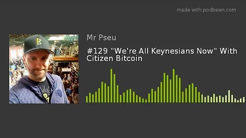 #129 "We're All Keynesians Now" With Citizen Bitcoin