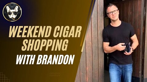 Weekend Cigar Shopping With Brandon Hayes