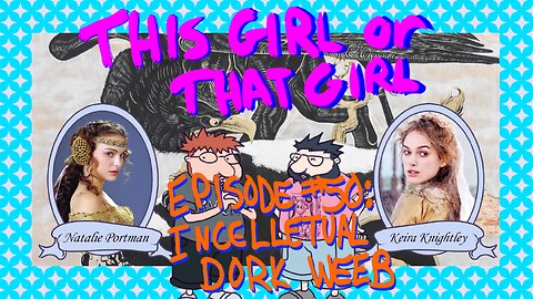 This Girl or That Girl? EP 50: Incellectual Dork Weeb