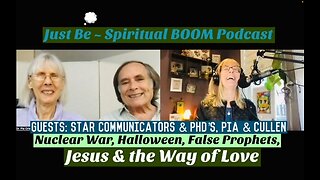 Just Be~Spir BOOM: Star Communicators Pia & Cullen: Nuclear War, Halloween, False Prophets, Jesus