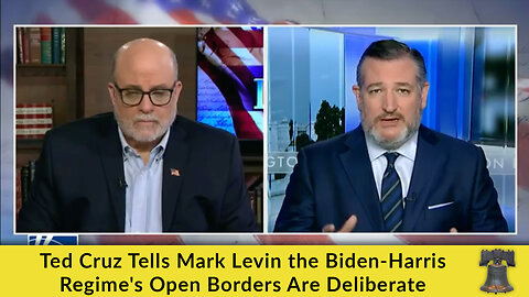 Ted Cruz Tells Mark Levin the Biden-Harris Regime's Open Borders Are Deliberate