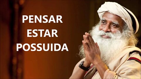 PESSOAS QUE PENSAM ESTAR POSSUIDAS, SADHGURU, DUBLADO